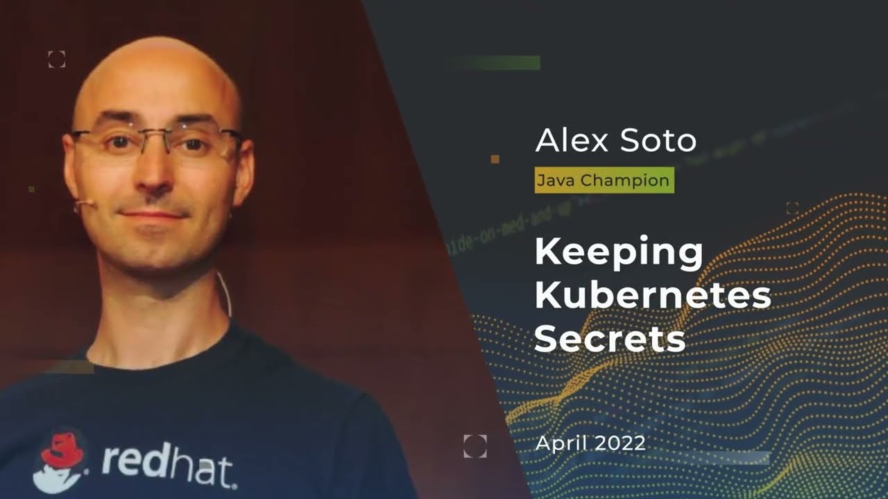 Devnexus 2022 - Keeping Kubernetes Secrets - Alex Soto