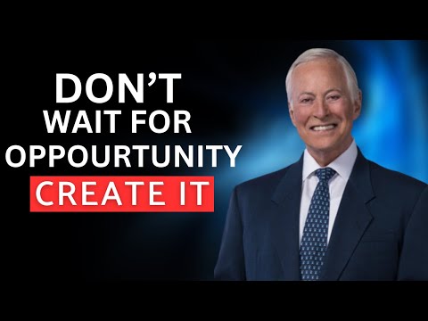 DON'T WAIT FOR OPPORTUNITY, CREATE IT - Brian Tracy