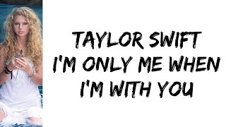 Taylor Swift - I&#39;m only me when I&#39;m with you (lyrics)