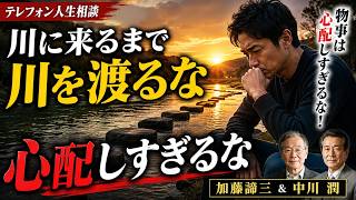 【テレフォン人生相談】川に来るまで川を渡るな…物事を心配しすぎない生き方