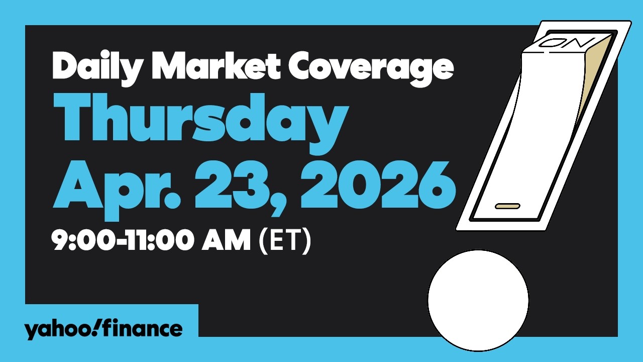 Daily Market Coverage Apr. 23, 2026 9AM-11AM (ET) | Yahoo Finance