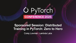 Sponsored Session: Distributed Training in PyTorch: Zero to Hero - Cor