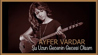Ayfer Vardar - Şu Uzun Gecenin Gecesi Olsam