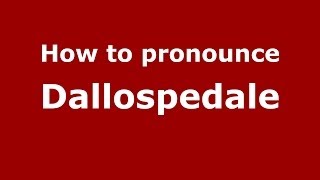 How to pronounce Dallospedale