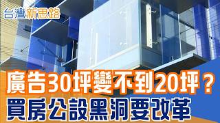 廣告30坪住起來不到20坪 買房最大陷阱要改革？ 沒用公設踢掉，房價會跌還是換算法？【台灣新思路】｜三立財經iNEWS