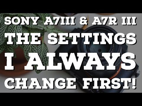 Sony A7iii, A7R iii setup guide (12 settings I always change first)