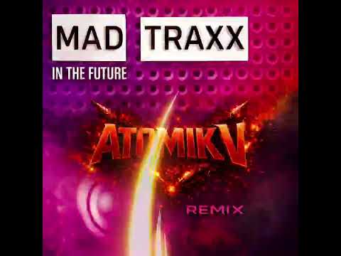 Mad Traxx - In The future ( Atomik V Remix)