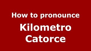 How to pronounce Kilometro Catorce