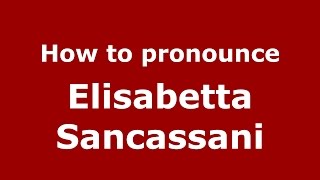How to pronounce Elisabetta Sancassani
