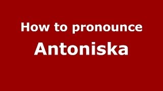 How to pronounce Antoniska