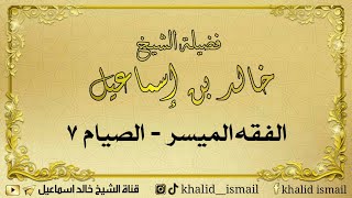 صورة الفقه الميسر - الصيام ٧ | فضيلة الشيخ خالد إسماعيل