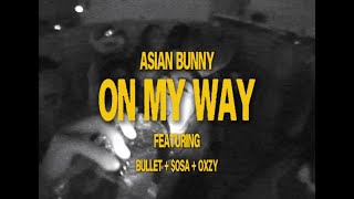 Asian Bunny - ON MY WAY ft. Bullet + $osa + Oxzy (OLV)