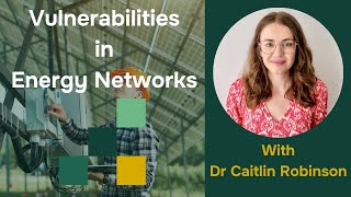 Vulnerabilities in Energy Networks- with Dr Caitlin Robinson