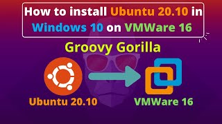 Install Ubuntu 20.10 Groovy Gorilla Full Version in Windows 10 on VMware 16