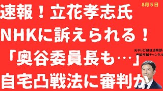 【速報】立花孝志氏をNHKが訴えた！「自宅凸」に法の裁き？立花氏は「危険ですかね？奥谷委員長も・・」と全面対決も窮地か【LIVE】朝刊全部！8月5日