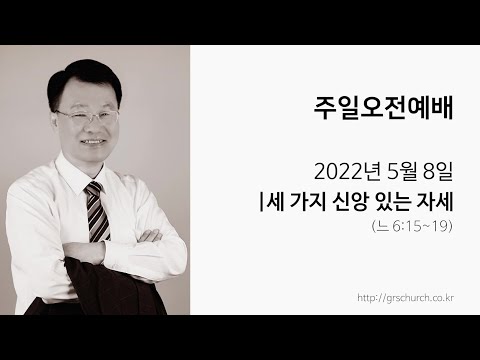 [22. 5. 8 주일오전예배] 세 가지 신앙 있는 자세
