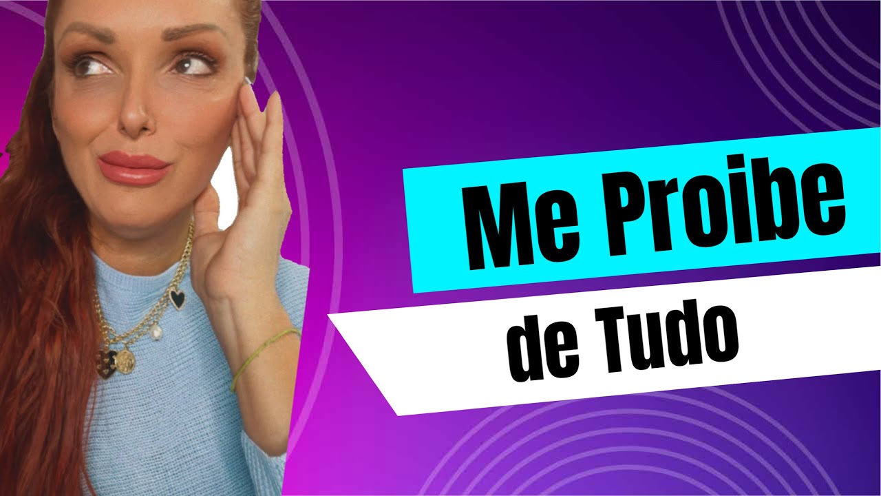 ELE ME PROIBE DE TUDO