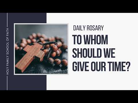 [Daily Rosary Meditations] To Whom Should We Give Our Time