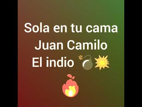 Juan Camilo el indio sola en tu cama