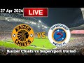 Kaizer Chiefs Vs Supersport United Live Match Today