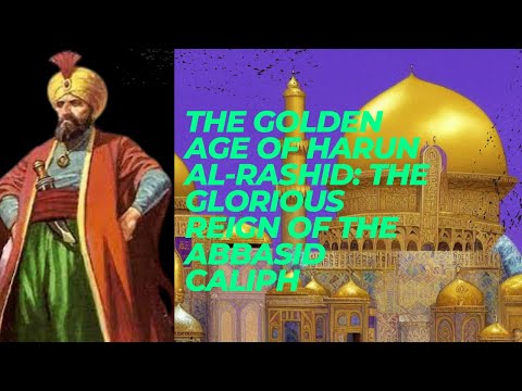 The Golden Age of Harun al Rashid  The Glorious Reign of the Abbasid Caliph