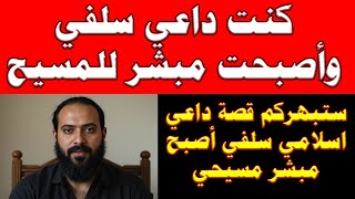 كنت داعي سلفي وأصبحت مبشر للمسيح | ستبهركم قصة داعي اسلامي سلفي أصبح مبشر مسيحي