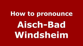 How to pronounce Aisch-Bad Windsheim