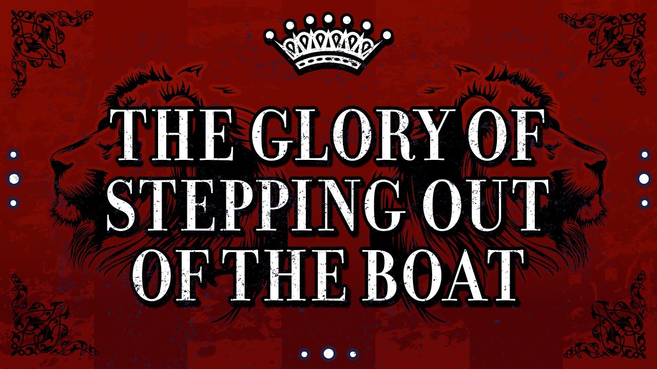 The Glory Of Stepping Out Of The Boat