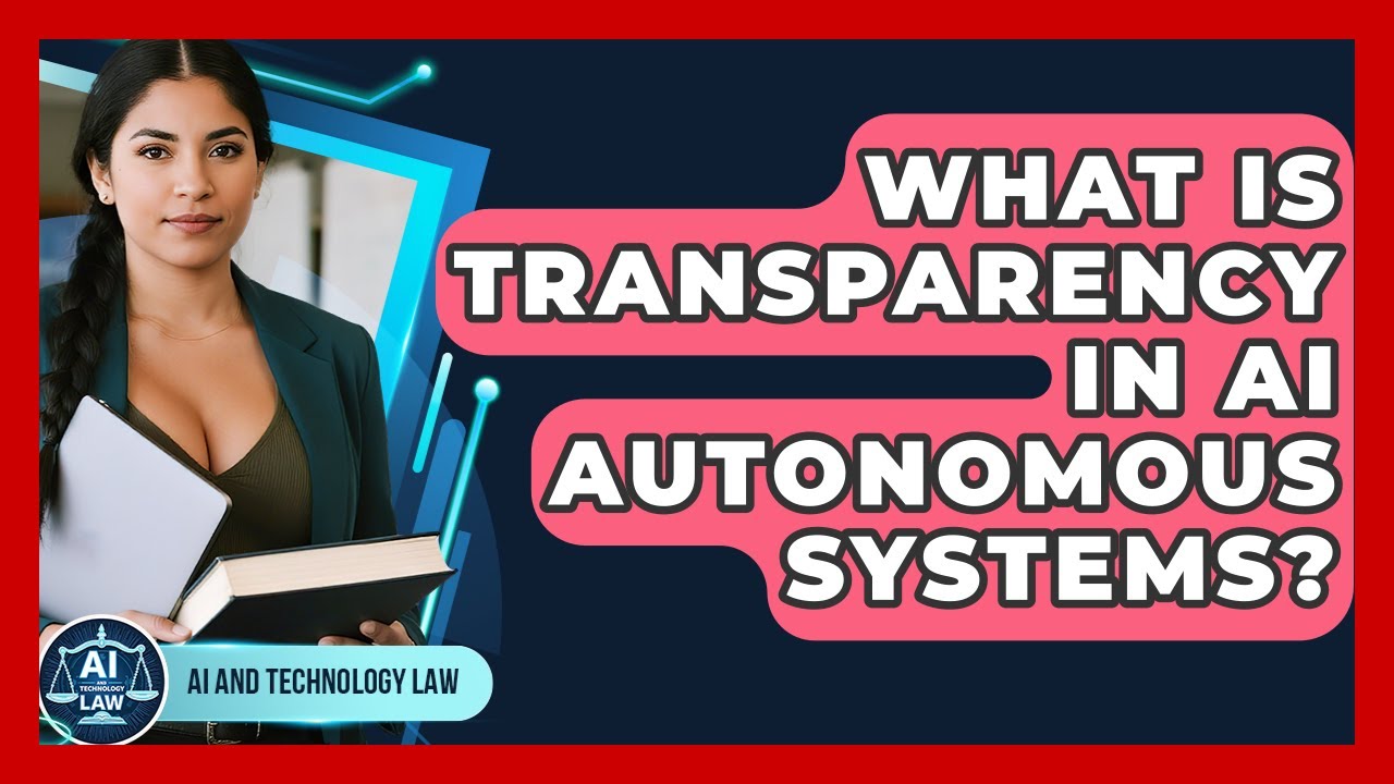 What Is Transparency In AI Autonomous Systems? - AI and Technology Law