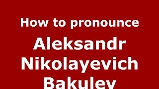 How to pronounce Aleksandr Nikolayevich Bakulev