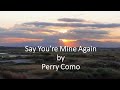Perry Como - Say You're Mine Again