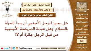 هل يجوز للرجل أن يبدأ المرأة الأجنبية بالسلام، وهل يجوز له عيادتها إذا مرضت؟ الشيخ صالح الفوزان