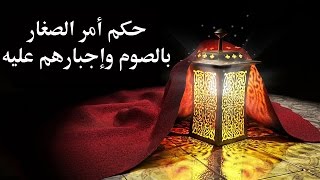 حكم أمر الصغار بالصوم وإجبارهم عليه – الدكتور سمير مراد- مع برنامج الدرر الغالية في الفتاوى الباقية