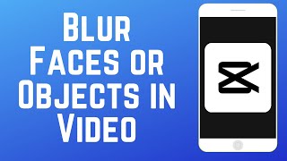 How to Blur Faces or Objects in Videos on CapCut