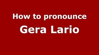How to pronounce Gera Lario