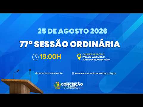 77ª SESSÃO ORDINÁRIA | CÂMARA MUNICIPAL DE CONCEIÇÃO DO TOCANTINS - 25 DE AGOSTO 2026
