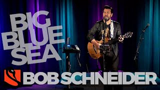 Big Blue Sea | Bob Schneider