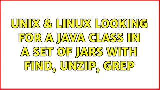 Unix & Linux: Looking for a Java class in a set of JARs with find, unzip, grep (3 Solutions!!)