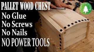No Glue, No Nails, No Screws, NO POWER TOOLS. A Pallet Wood Chest Made Using Only Hand Tools.