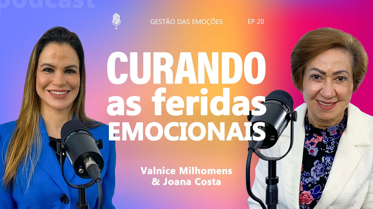 GESTÃO DAS EMOÇÕES - CURANDO AS FERIDAS EMOCIONAIS - Podcast Valnice Milhomens e Joana Costa | EP 20