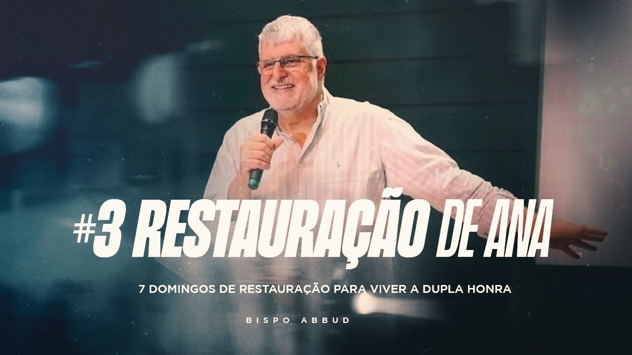 #3 A RESTAURAÇÃO DE ANA | 7 DOMINGOS DE RESTAURAÇÃO // BISPO ABBUD