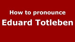 How to pronounce Eduard Totleben