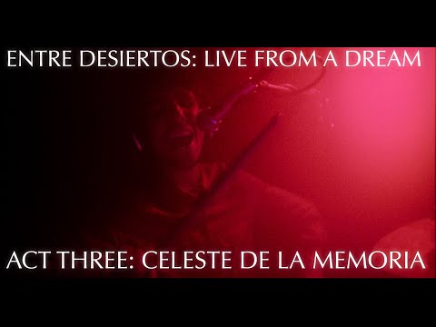 Entre Desiertos: Live from a Dream, Act Three: Celeste de la Memoria