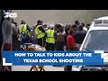 How to talk to kids about the mass shooting at a Texas elementary school