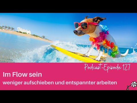 127 Im Flow sein - weniger aufschieben und entspannter arbeiten