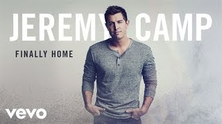 Jeremy Camp - Finally Home (Audio)