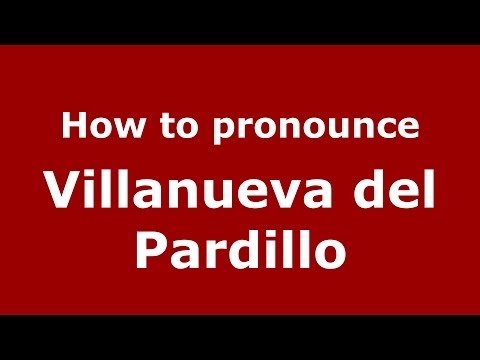How to pronounce Villanueva del Pardillo (Spanish/Spain) - PronounceNames.com