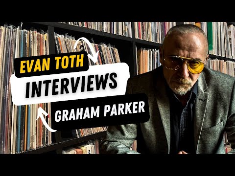 Graham Parker: The Evan Toth Interview, 9/9/23