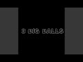 3 Big Balls