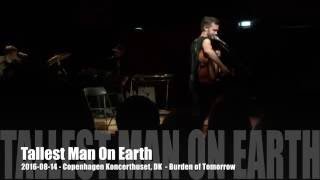 Tallest Man On Earth - 2016-08-14 - Copenhagen Koncerthuset, DK - Burden of Tomorrow